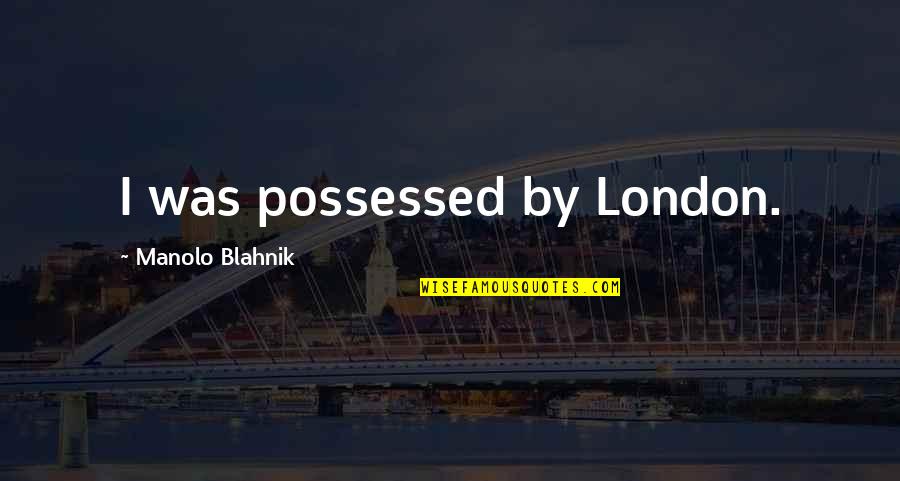 Presiding Episcopal Bishop Quotes By Manolo Blahnik: I was possessed by London. Presiding Episcopal Bishop Quotes By Manolo Blahnik: I was possessed by London.