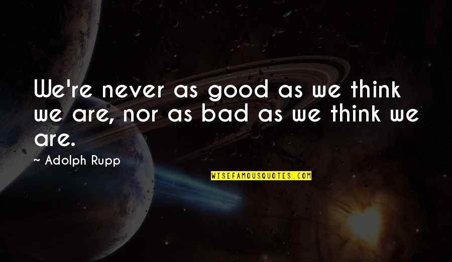 Presidium Pecan Quotes By Adolph Rupp: We're never as good as we think we