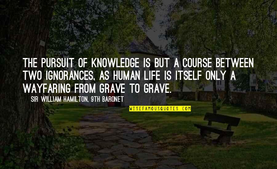 Presiliano R Quotes By Sir William Hamilton, 9th Baronet: The pursuit of knowledge is but a course Presiliano R Quotes By Sir William Hamilton, 9th Baronet: The pursuit of knowledge is but a course
