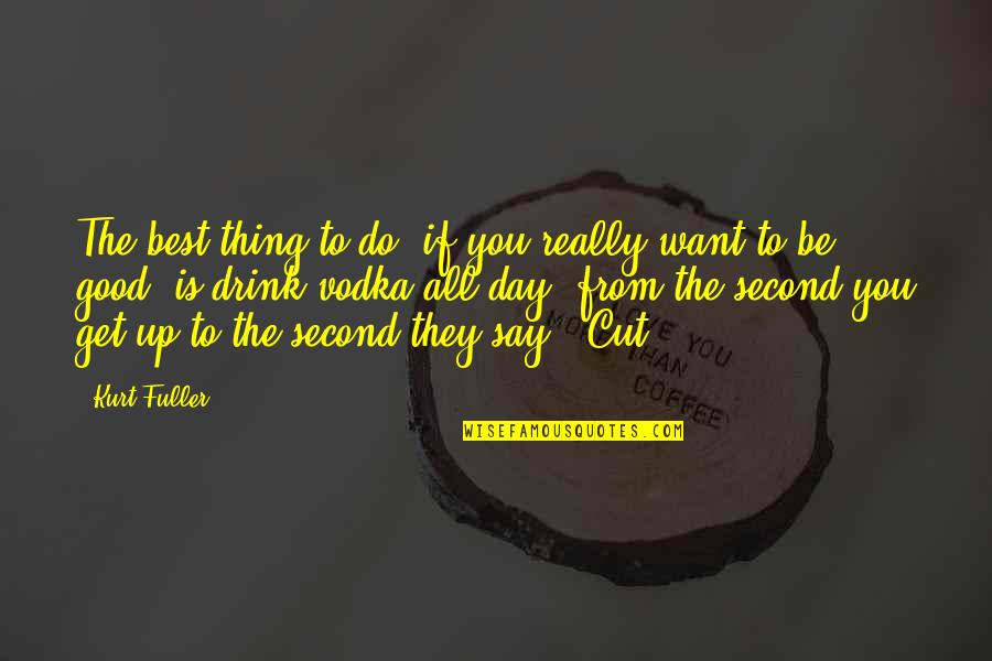 Presiona In English Quotes By Kurt Fuller: The best thing to do, if you really Presiona In English Quotes By Kurt Fuller: The best thing to do, if you really