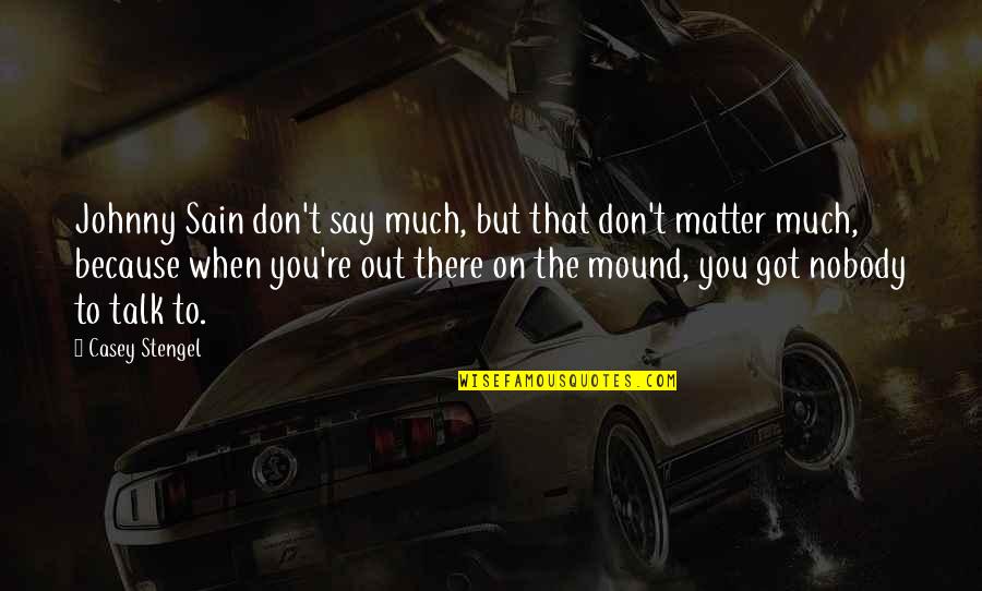 Presionada En Quotes By Casey Stengel: Johnny Sain don't say much, but that don't Presionada En Quotes By Casey Stengel: Johnny Sain don't say much, but that don't