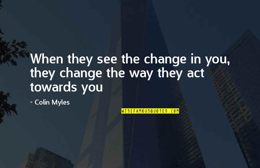 Presionando La Quotes By Colin Myles: When they see the change in you, they