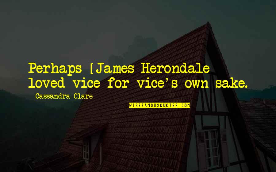 Presiunea Hidrostatica Quotes By Cassandra Clare: Perhaps [James Herondale] loved vice for vice's own