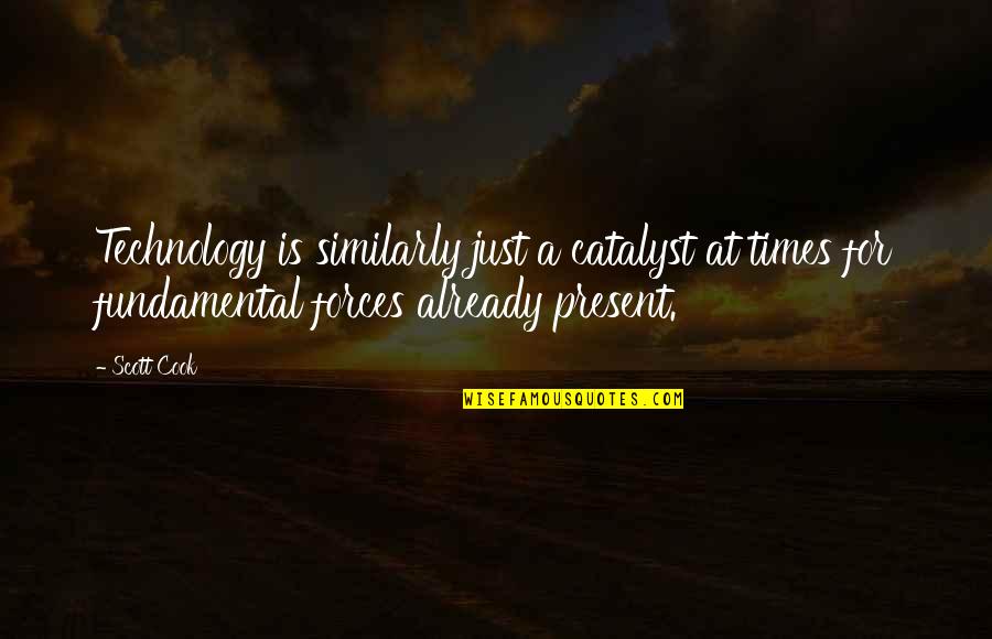 Presleys Outdoors Quotes By Scott Cook: Technology is similarly just a catalyst at times
