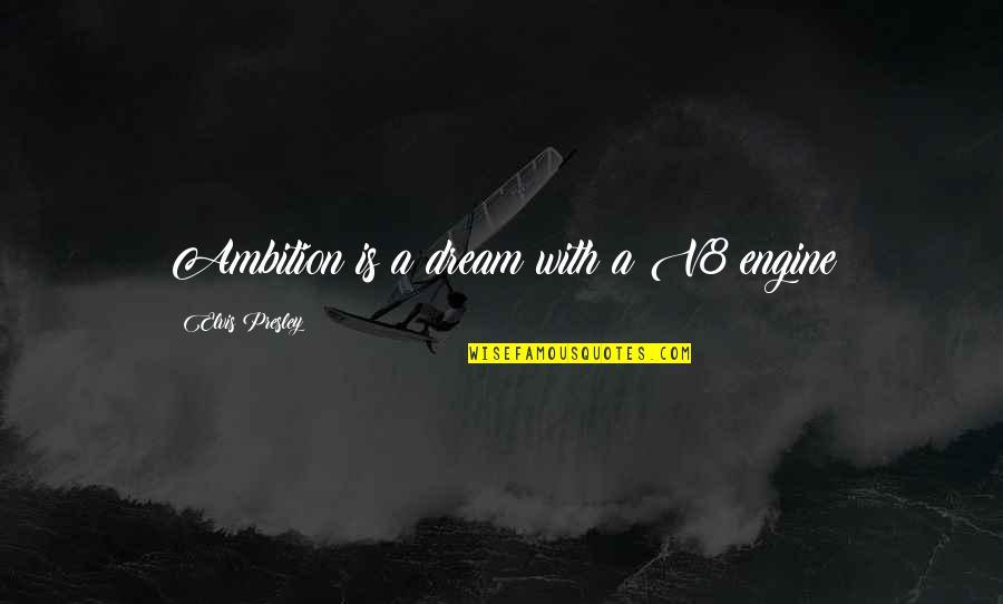 Presley's Quotes By Elvis Presley: Ambition is a dream with a V8 engine