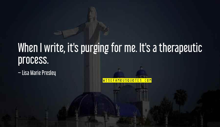 Presley's Quotes By Lisa Marie Presley: When I write, it's purging for me. It's