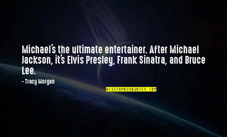 Presley's Quotes By Tracy Morgan: Michael's the ultimate entertainer. After Michael Jackson, it's