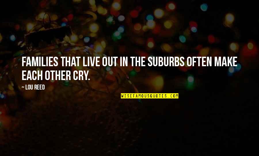 Presnyakov Vladimir Quotes By Lou Reed: Families that live out in the suburbs often