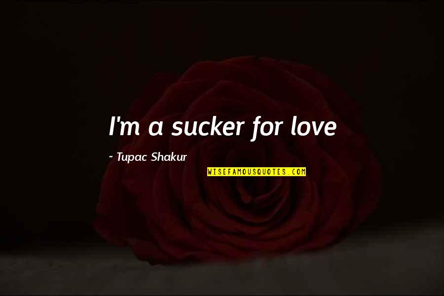 Presnyakov Vladimir Quotes By Tupac Shakur: I'm a sucker for love