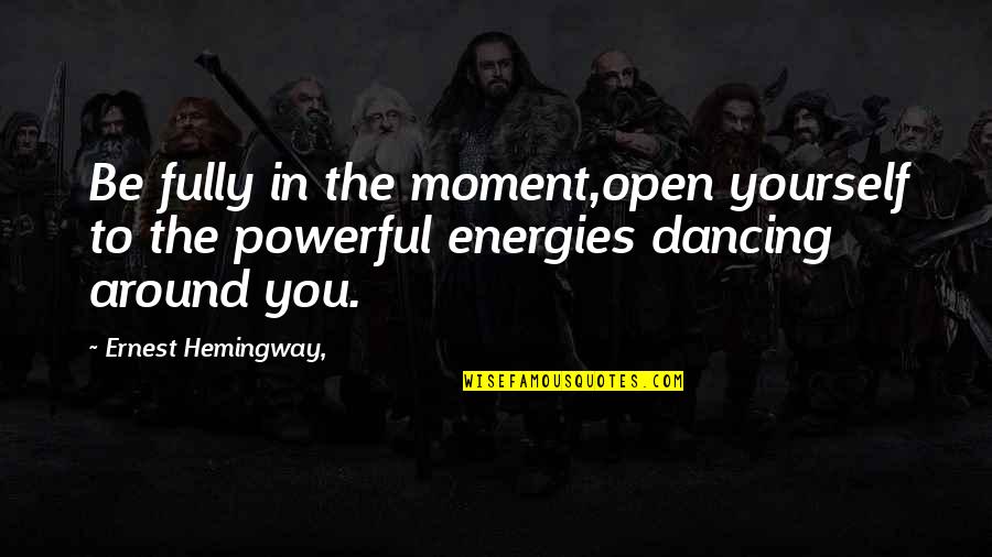 Presocraticos Quotes By Ernest Hemingway,: Be fully in the moment,open yourself to the