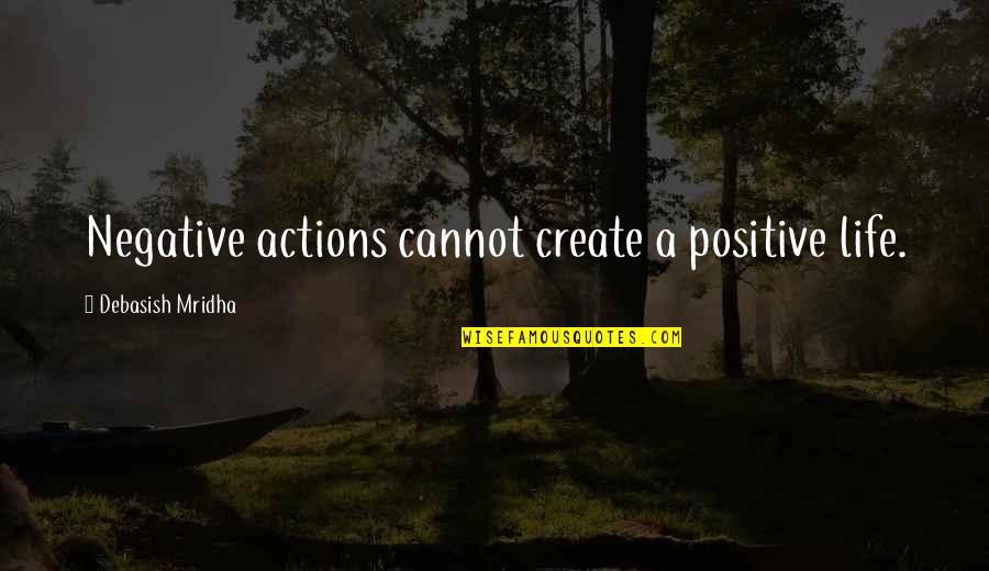 Presorted Quotes By Debasish Mridha: Negative actions cannot create a positive life.