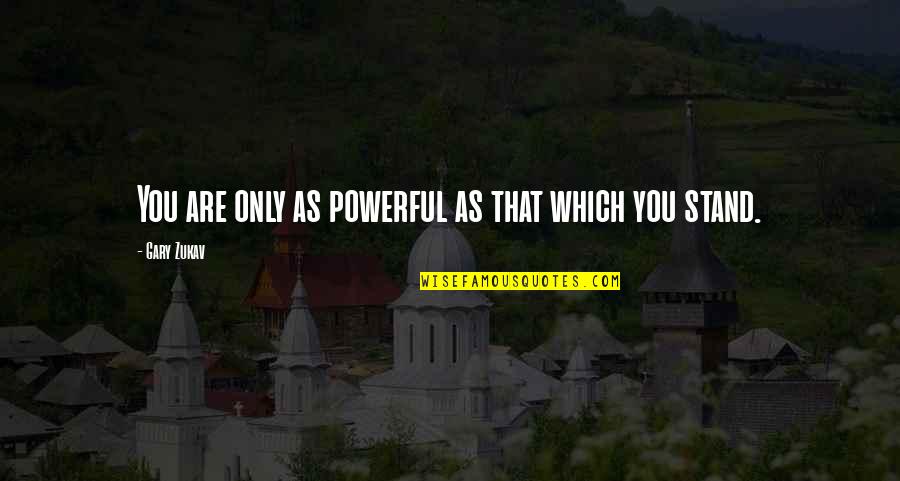 Prespecified Define Quotes By Gary Zukav: You are only as powerful as that which Prespecified Define Quotes By Gary Zukav: You are only as powerful as that which