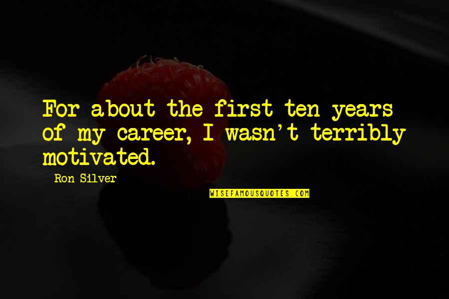 Prespecified Quotes By Ron Silver: For about the first ten years of my