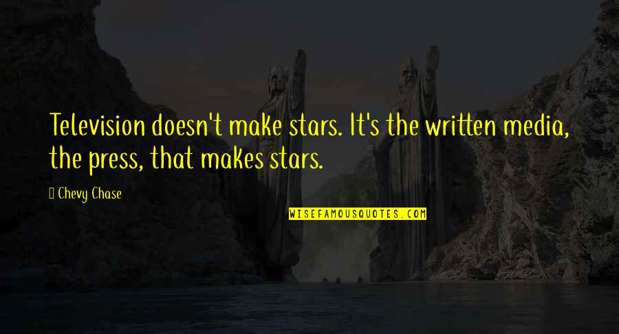 Press And Media Quotes By Chevy Chase: Television doesn't make stars. It's the written media,