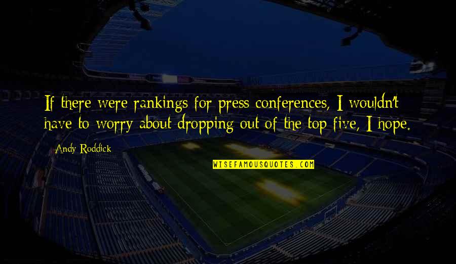 Press Conferences Quotes By Andy Roddick: If there were rankings for press conferences, I