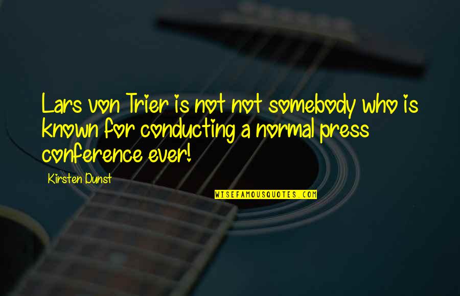 Press Conferences Quotes By Kirsten Dunst: Lars von Trier is not not somebody who Press Conferences Quotes By Kirsten Dunst: Lars von Trier is not not somebody who