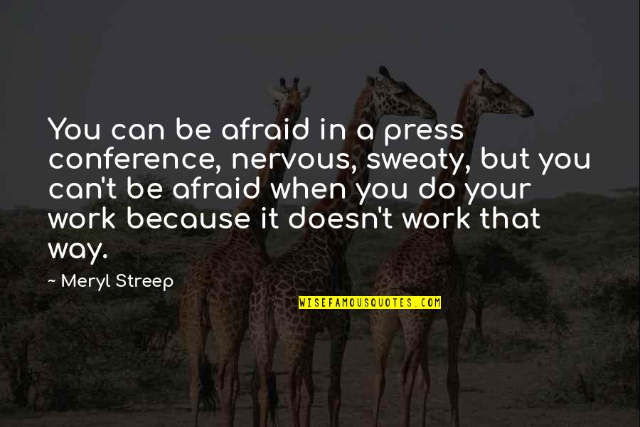 Press Conferences Quotes By Meryl Streep: You can be afraid in a press conference,