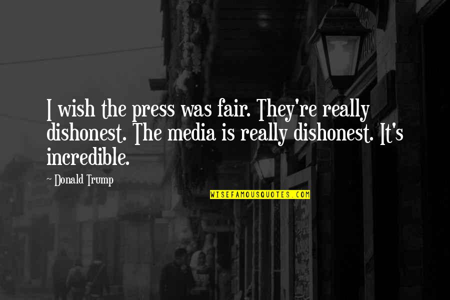 Press Media Quotes By Donald Trump: I wish the press was fair. They're really