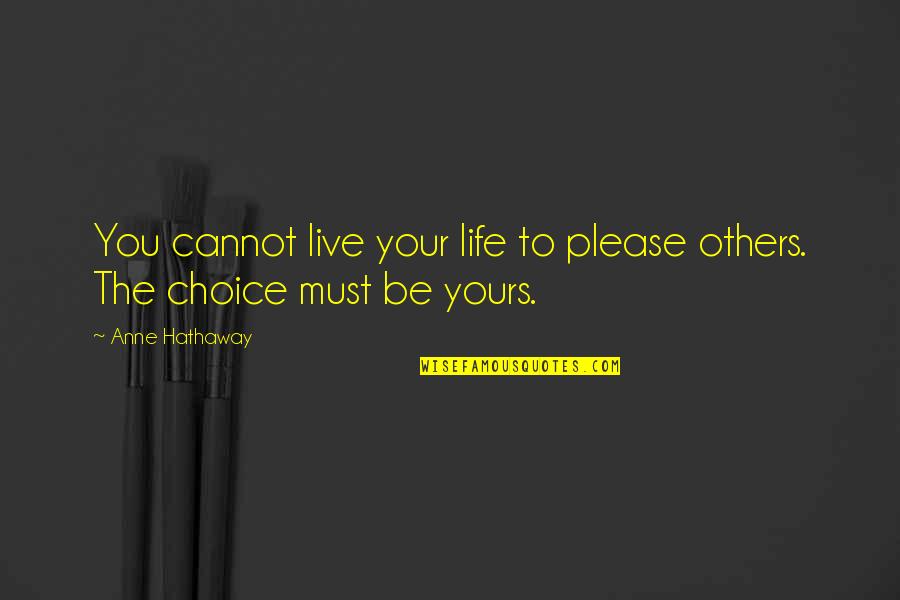 Press On Motivational Quotes By Anne Hathaway: You cannot live your life to please others.