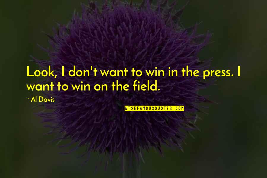 Press On Quotes By Al Davis: Look, I don't want to win in the