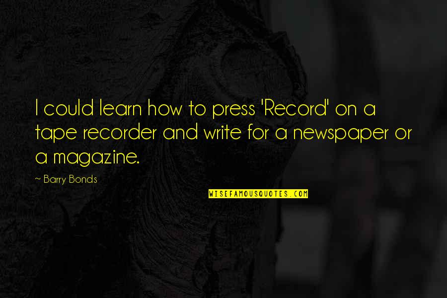 Press On Quotes By Barry Bonds: I could learn how to press 'Record' on