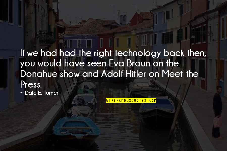 Press On Quotes By Dale E. Turner: If we had had the right technology back