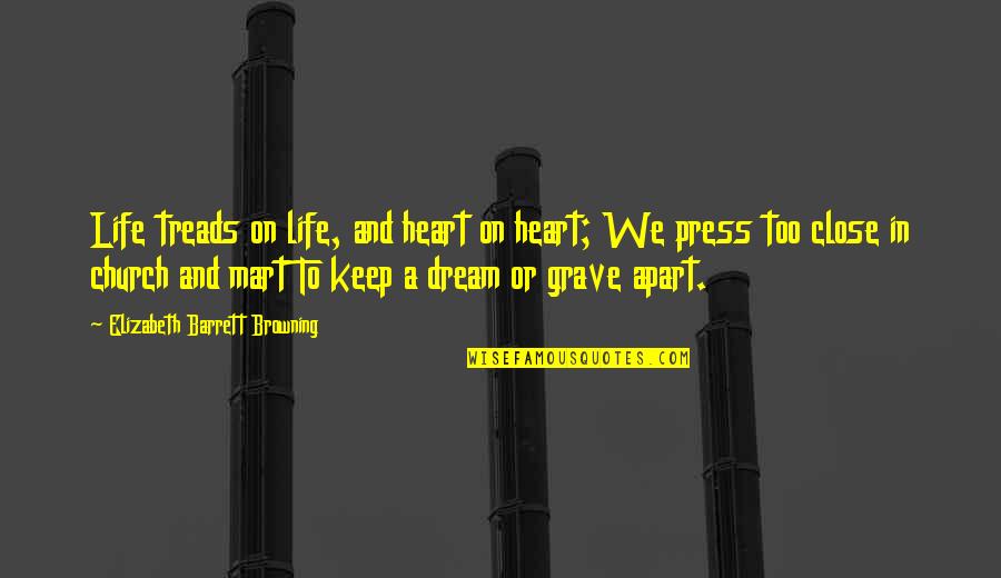 Press On Quotes By Elizabeth Barrett Browning: Life treads on life, and heart on heart;