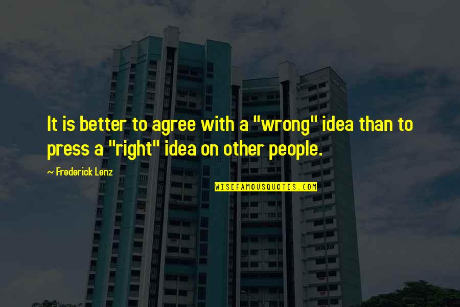 Press On Quotes By Frederick Lenz: It is better to agree with a "wrong"