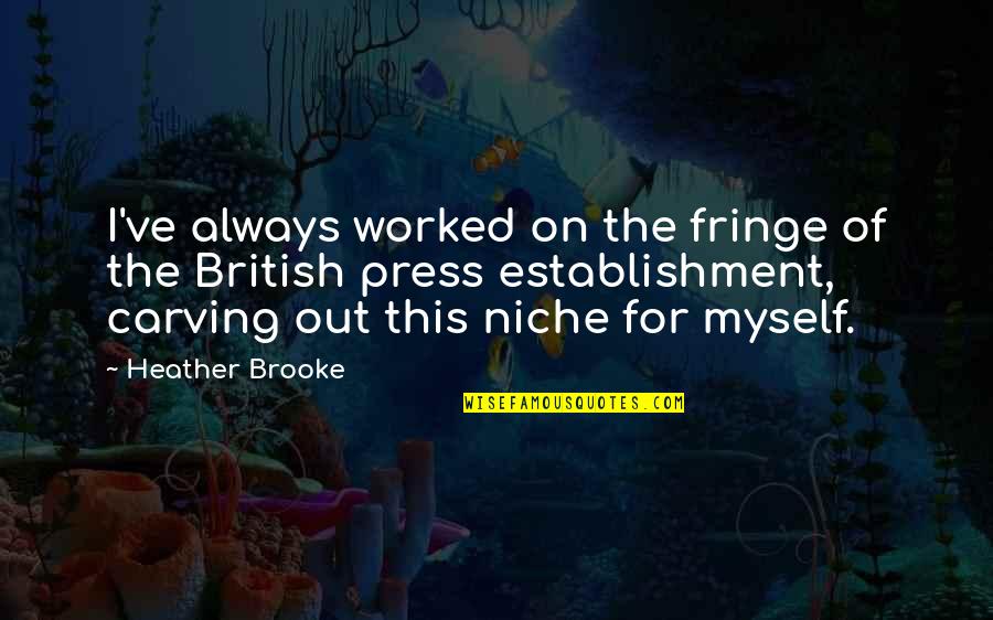 Press On Quotes By Heather Brooke: I've always worked on the fringe of the