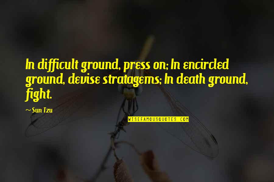 Press On Quotes By Sun Tzu: In difficult ground, press on; In encircled ground,