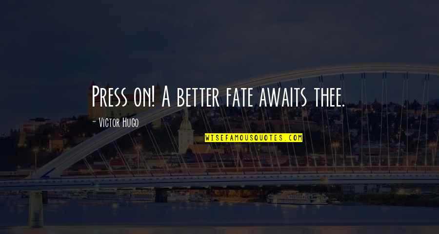 Press On Quotes By Victor Hugo: Press on! A better fate awaits thee.