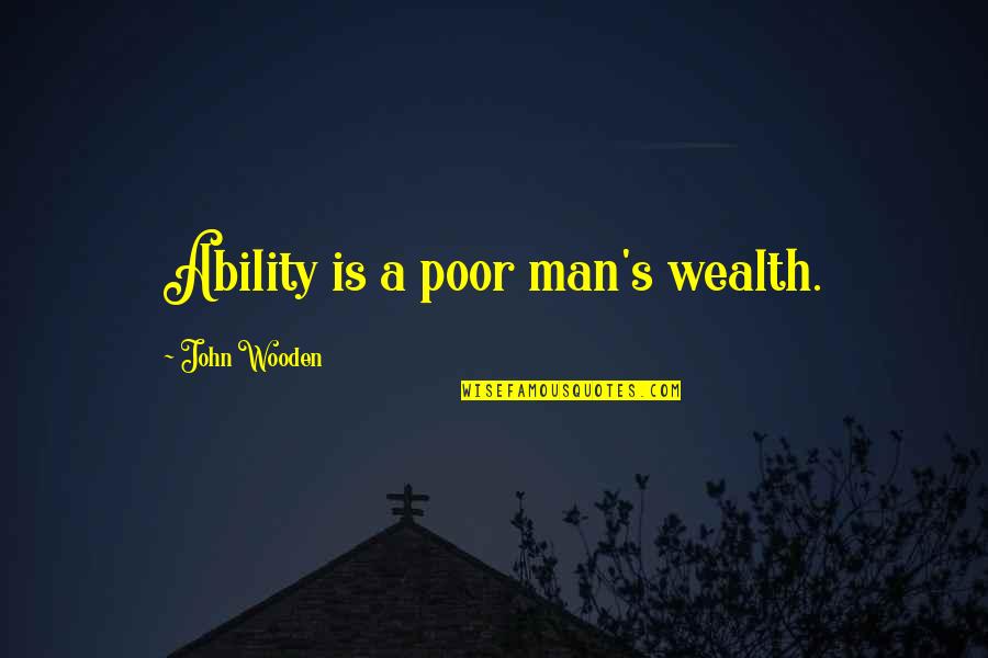 Press On Wall Quotes By John Wooden: Ability is a poor man's wealth. Press On Wall Quotes By John Wooden: Ability is a poor man's wealth.