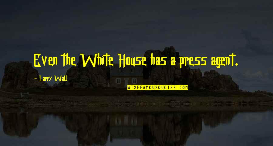 Press On Wall Quotes By Larry Wall: Even the White House has a press agent. Press On Wall Quotes By Larry Wall: Even the White House has a press agent.