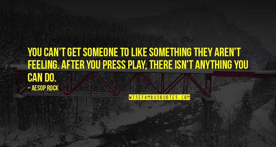 Press Play Quotes By Aesop Rock: You can't get someone to like something they
