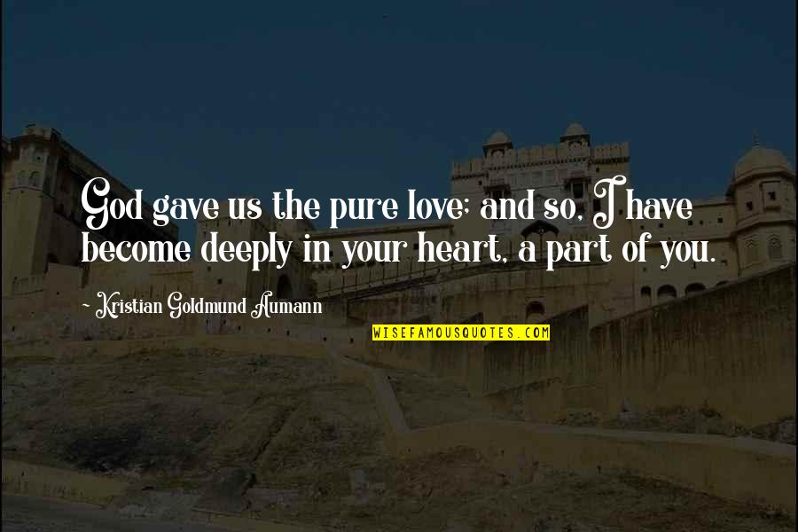 Press Play Quotes By Kristian Goldmund Aumann: God gave us the pure love; and so,