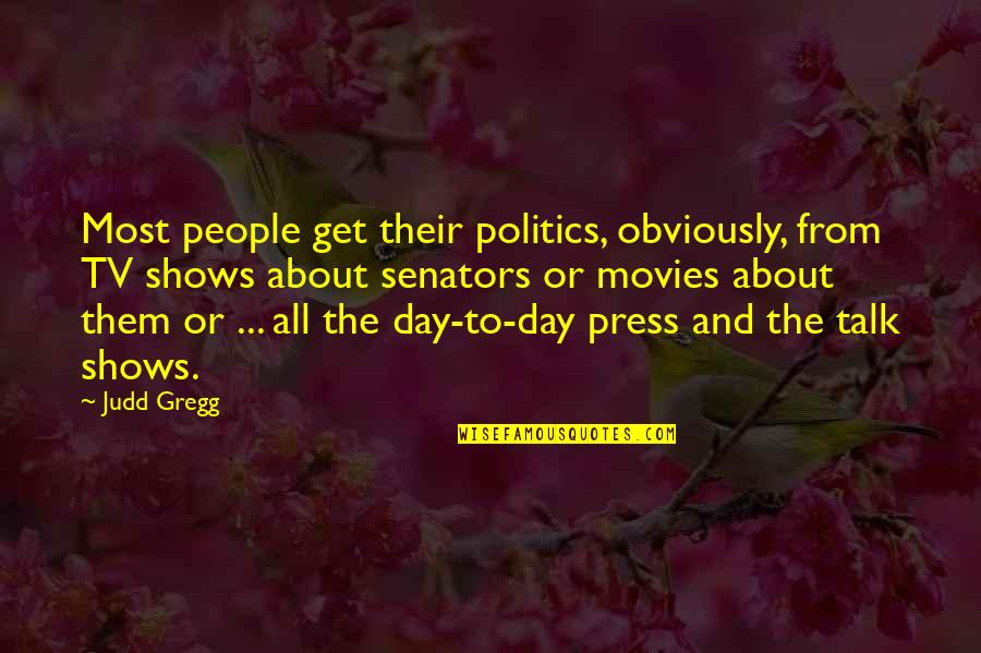 Press Quotes By Judd Gregg: Most people get their politics, obviously, from TV Press Quotes By Judd Gregg: Most people get their politics, obviously, from TV