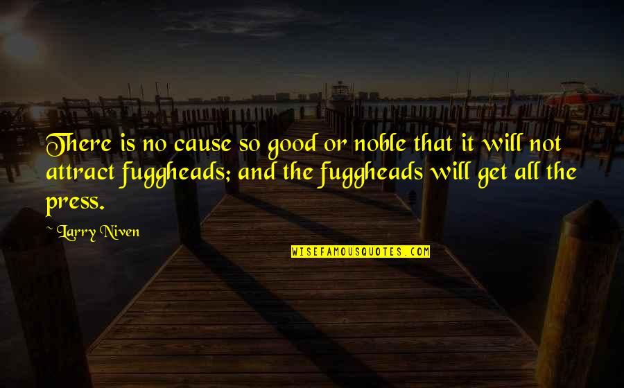 Press Quotes By Larry Niven: There is no cause so good or noble Press Quotes By Larry Niven: There is no cause so good or noble