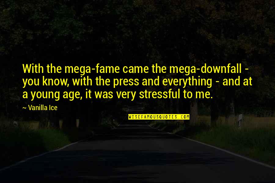 Press Quotes By Vanilla Ice: With the mega-fame came the mega-downfall - you Press Quotes By Vanilla Ice: With the mega-fame came the mega-downfall - you