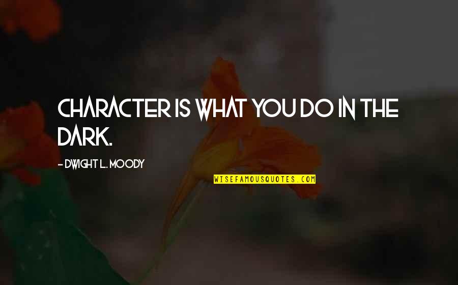 Press Releases Quotes By Dwight L. Moody: Character is what you do in the dark.