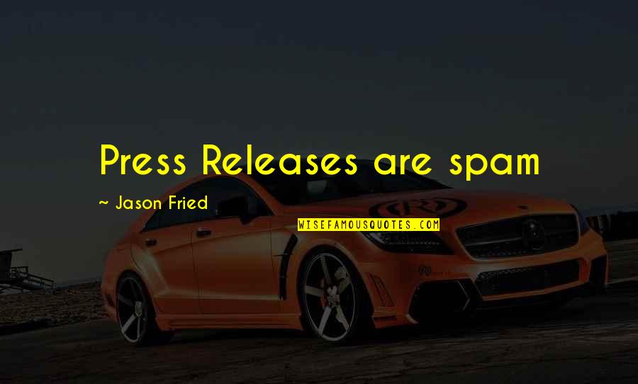 Press Releases Quotes By Jason Fried: Press Releases are spam