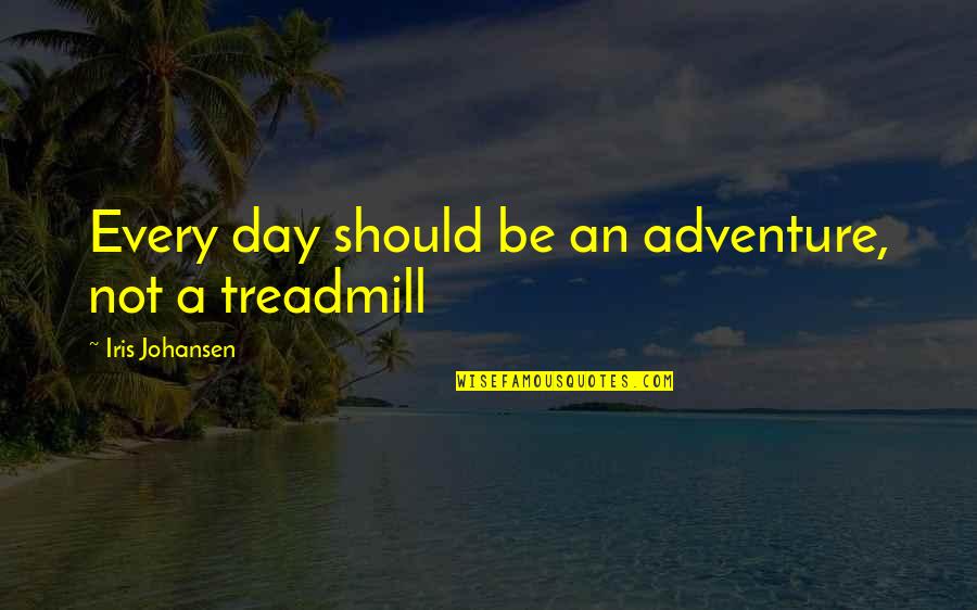 Press Reporter Quotes By Iris Johansen: Every day should be an adventure, not a