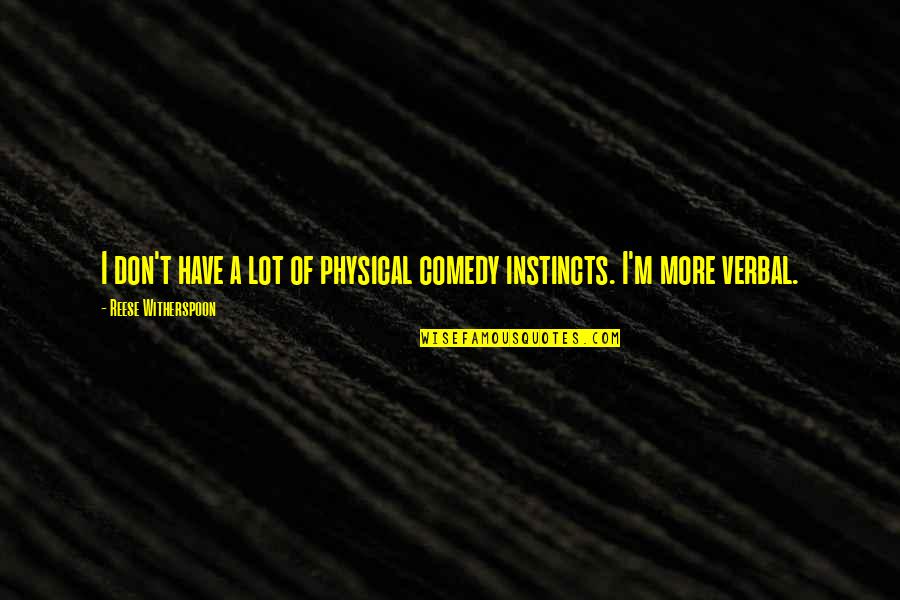 Pressa Armani Quotes By Reese Witherspoon: I don't have a lot of physical comedy Pressa Armani Quotes By Reese Witherspoon: I don't have a lot of physical comedy