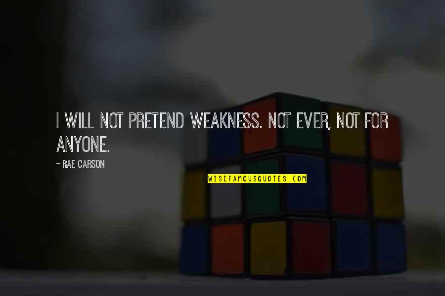 Pressatires Quotes By Rae Carson: I will not pretend weakness. Not ever, not