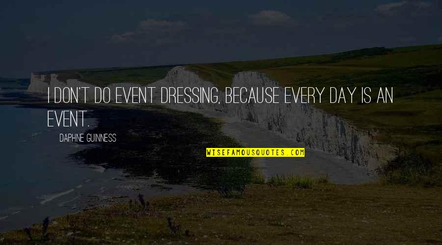 Pressentiment Francais Quotes By Daphne Guinness: I don't do event dressing, because every day Pressentiment Francais Quotes By Daphne Guinness: I don't do event dressing, because every day