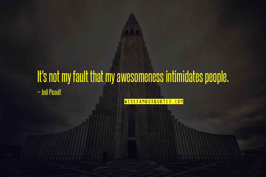 Pressentimento Quotes By Jodi Picoult: It's not my fault that my awesomeness intimidates Pressentimento Quotes By Jodi Picoult: It's not my fault that my awesomeness intimidates