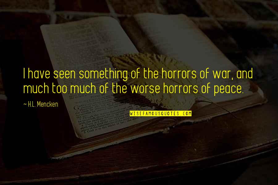 Pressentimento Significado Quotes By H.L. Mencken: I have seen something of the horrors of Pressentimento Significado Quotes By H.L. Mencken: I have seen something of the horrors of