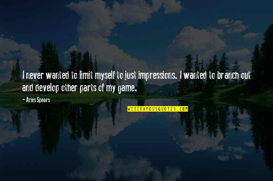 Pressentimentos Quotes By Aries Spears: I never wanted to limit myself to just Pressentimentos Quotes By Aries Spears: I never wanted to limit myself to just