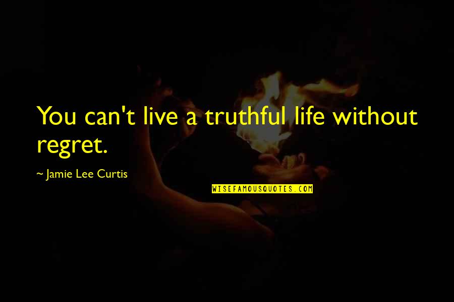 Pressentimentos Quotes By Jamie Lee Curtis: You can't live a truthful life without regret. Pressentimentos Quotes By Jamie Lee Curtis: You can't live a truthful life without regret.