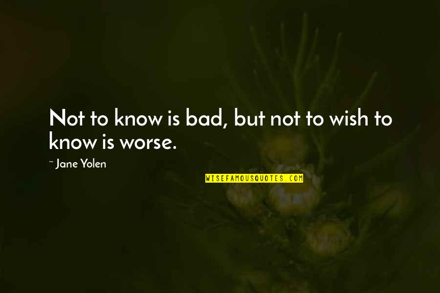 Presser Foot Quotes By Jane Yolen: Not to know is bad, but not to