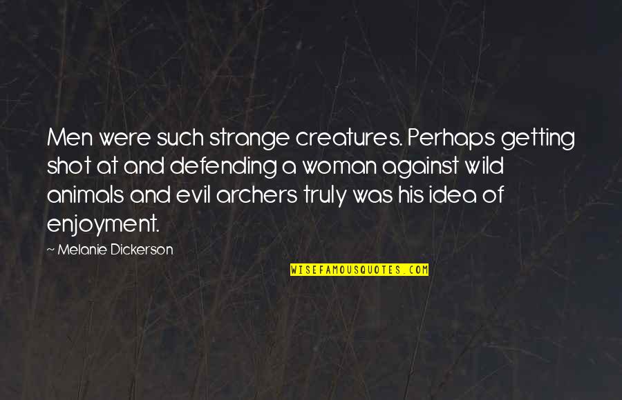 Presser Music Quotes By Melanie Dickerson: Men were such strange creatures. Perhaps getting shot Presser Music Quotes By Melanie Dickerson: Men were such strange creatures. Perhaps getting shot